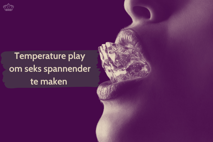 Temperature play artikel over warmte en kou gebruiken voor spannendere seks met tips over materialen en veiligheid